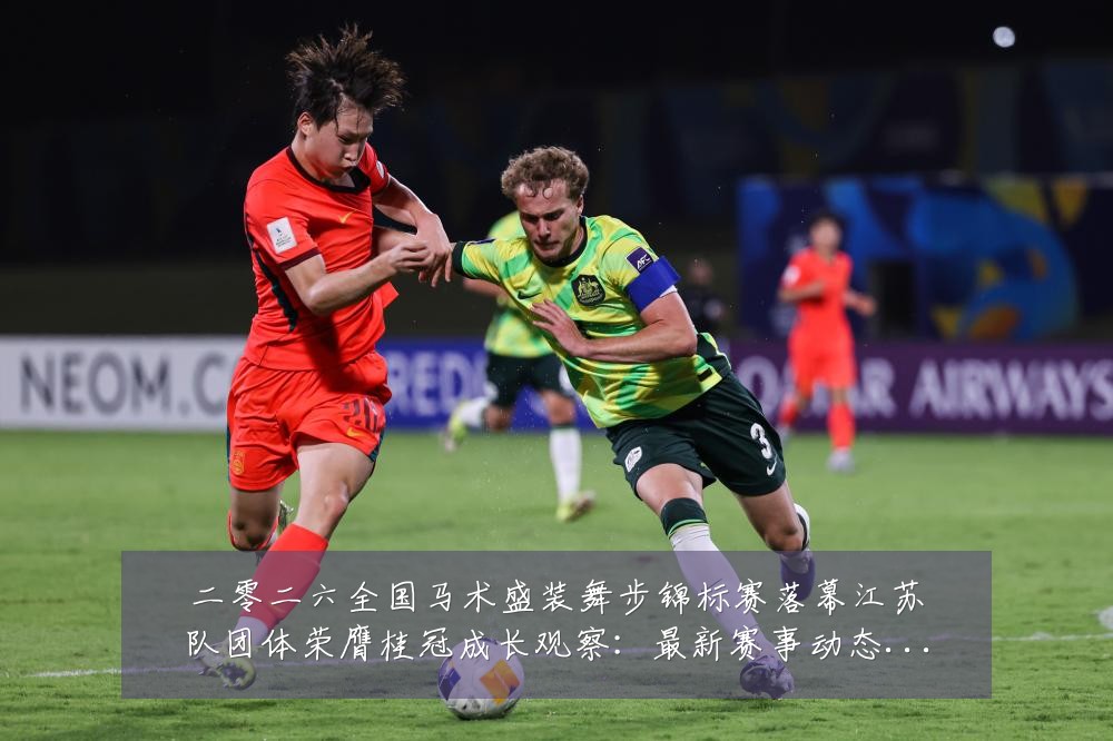 二零二六全国马术盛装舞步锦标赛落幕江苏队团体荣膺桂冠成长观察:最新赛事动态与深度分析