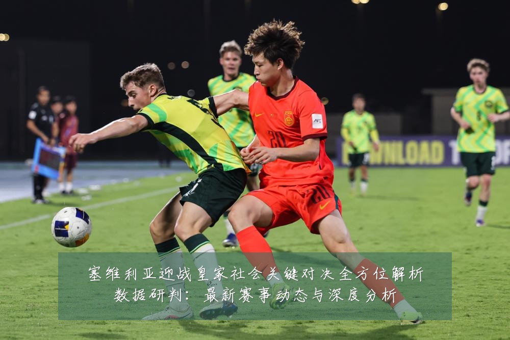 塞维利亚迎战皇家社会关键对决全方位解析数据研判：最新赛事动态与深度分析